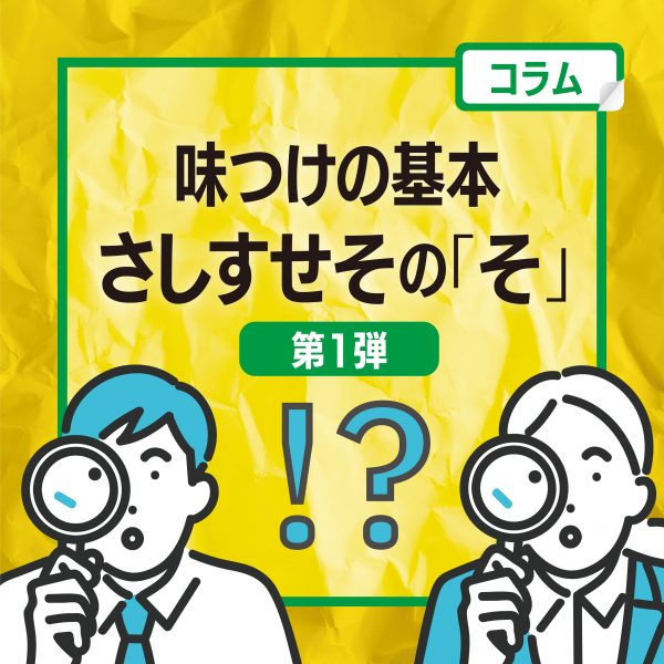 【コラム】味付けの基本 さしすせその「そ」 第一弾